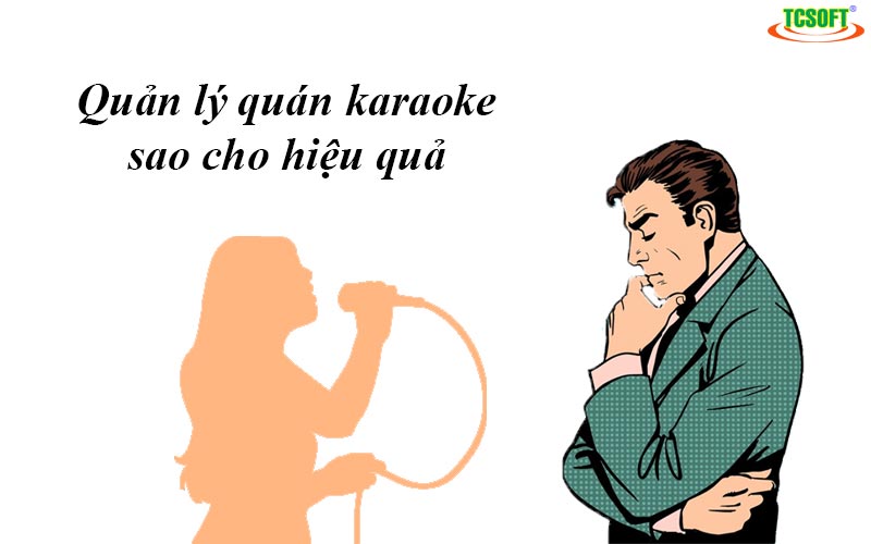 Làm sao đề giúp quản lý quán karaoke hoạt động hiệu quả hơn