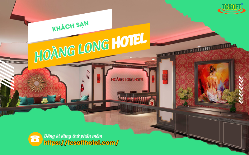 TCSOFT HOTEL là lựa chọn tốt nhất, phù hợp với mô hình kinh doanh của Hoàng Long
