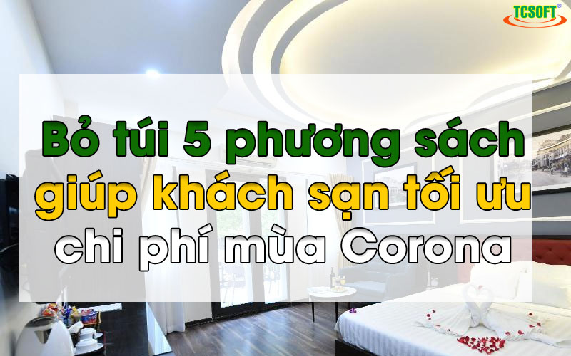 Bỏ túi 5 phương sách giúp khách sạn tối ưu chi phí mùa Corona